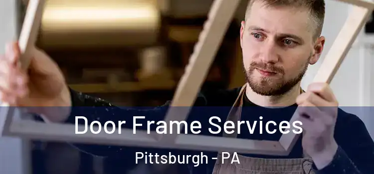  Door Frame Services Pittsburgh - PA