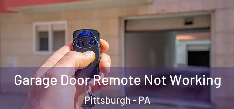  Garage Door Remote Not Working Pittsburgh - PA
